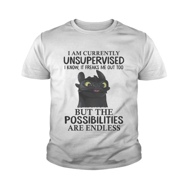 Toothless I am currently unsupervised I know It freaks me out too shirt