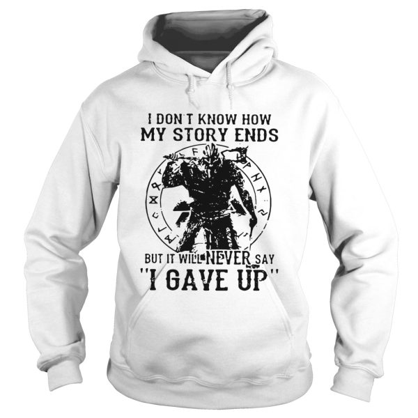 Viking Warrior I don’t know how my story ends but it will never say I gave up shirt