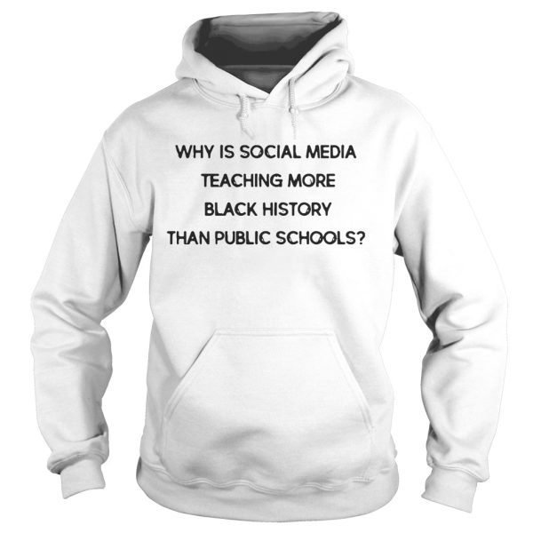 Why is social media teaching more black history than public schools shirt